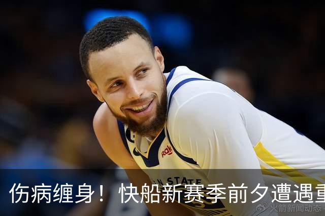 伤病缠身！快船新赛季前夕遭遇重创